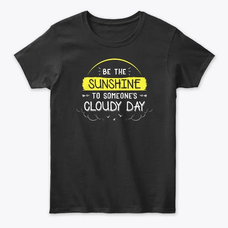 Be The Sunshine To Someone's Cloudy Day